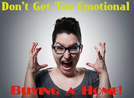 Dont get emotional buying a house